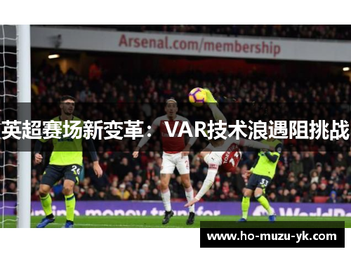 英超赛场新变革：VAR技术浪遇阻挑战